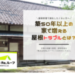 築50年以上の家で増える屋根トラブルとは?